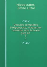 Oeuvres compltes d`Hippocrate,: traduction nouvelle avec le texte grec en .. 3