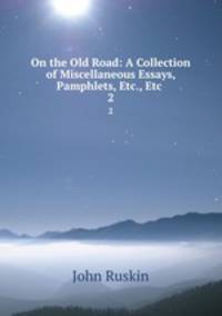 On the Old Road: A Collection of Miscellaneous Essays, Pamphlets, Etc., Etc .. 2