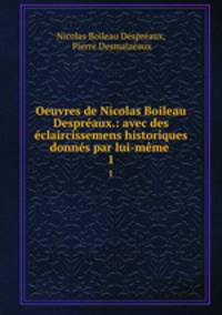 Oeuvres de Nicolas Boileau Despreaux.: avec des eclaircissemens historiques donnes par lui-meme .