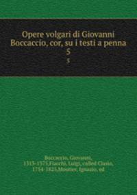 Opere volgari di Giovanni Boccaccio, cor, su i testi a penna. 5