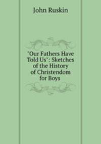 "Our Fathers Have Told Us": Sketches of the History of Christendom for Boys .