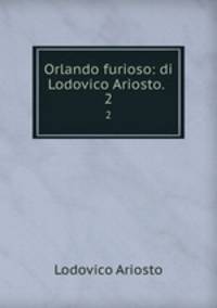 Orlando furioso: di Lodovico Ariosto. .. 2