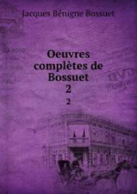 Oeuvres compltes de Bossuet. 2
