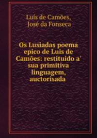 Os Lusiadas poema epico de Luis de Camoes: restituido a