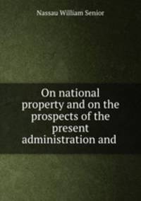 On national property and on the prospects of the present administration and .