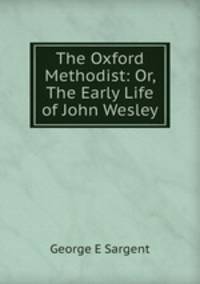 The Oxford Methodist: Or, The Early Life of John Wesley