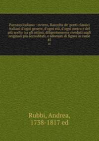 Parnaso italiano : ovvero, Raccolta de` poeti classici italiani d`ogni genere, d`ogni et, d`ogni metro e del pi scelto tra gli ottimi, diligentemente riveduti sugli originali pi accreditati, e adornati di figure in rame. 45