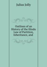 Outlines of an History of the Hindu Law of Partition, Inheritance, and .