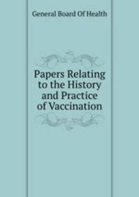 Papers Relating to the History and Practice of Vaccination