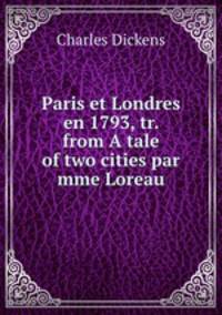 Paris et Londres en 1793, tr. from A tale of two cities par mme Loreau