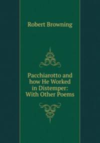 Pacchiarotto and how He Worked in Distemper: With Other Poems
