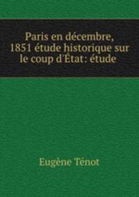 Paris en decembre, 1851 etude historique sur le coup d