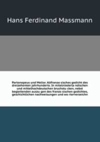 Partonopeus und Melior. Altfranzo?sisches gedicht des dreizehenten jahrhunderts. In mitelniederla?ndischen und mittelhochdeutschen bruchstu?cken, nebst begleitenden auszu?gen des franzo?sischen gedichtes, geschichtlichen nachweisungen und wo?rterverzeichn