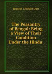 The Peasantry of Bengal: Being a View of Their Condition Under the Hindu .
