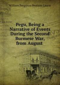 Pegu, Being a Narrative of Events During the Second Burmese War, from August .