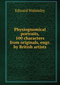 Physiognomical portraits, 100 characters from originals, engr. by British artists