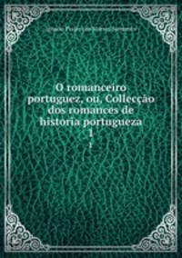 O romanceiro portuguez, ou, Colleco dos romances de historia portugueza. 1