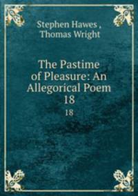 The Pastime of Pleasure: An Allegorical Poem. 18