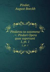 Pindarou ta sozomena . =: Pindari Opera quae supersunt.. 1, pt. 1