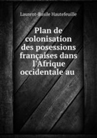 Plan de colonisation des posessions francaises dans l