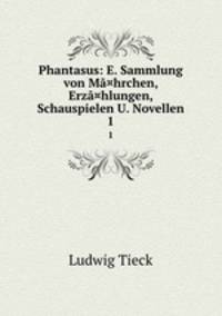 Phantasus: E. Sammlung von M¤hrchen, Erz¤hlungen, Schauspielen U. Novellen. 1