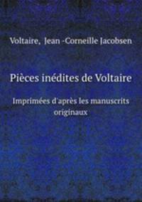 Pices indites de Voltaire. Imprimes d`aprs les manuscrits originaux