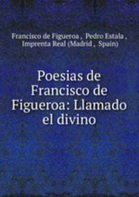 Poesias de Francisco de Figueroa: Llamado el divino
