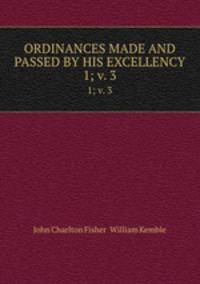 ORDINANCES MADE AND PASSED BY HIS EXCELLENCY. 1; v. 3