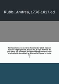 Parnaso italiano : ovvero, Raccolta de` poeti classici italiani d`ogni genere, d`ogni et, d`ogni metro e del pi scelto tra gli ottimi, diligentemente riveduti sugli originali pi accreditati, e adornati di figure in rame. 53