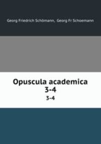 Opuscula academica. 3-4