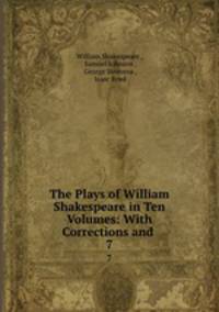 The Plays of William Shakespeare in Ten Volumes: With Corrections and .. 7