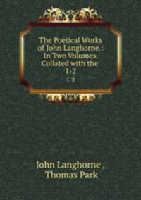The Poetical Works of John Langhorne.: In Two Volumes. Collated with the .. 1-2