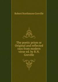 The poetic prism or Original and reflected rays from modern verse ed. by R.N. Greville