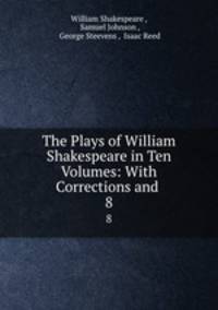 The Plays of William Shakespeare in Ten Volumes: With Corrections and .. 8