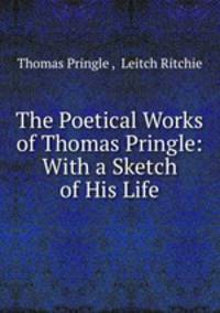 The Poetical Works of Thomas Pringle: With a Sketch of His Life