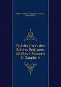 Poesies tirees des Saintes Ecritures, dediees a Madame la Dauphine.