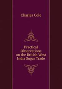 Practical Observations on the British West India Sugar Trade