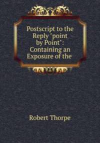 Postscript to the Reply "point by Point": Containing an Exposure of the .