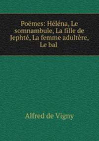 Poemes: Helena, Le somnambule, La fille de Jephte, La femme adultere, Le bal .