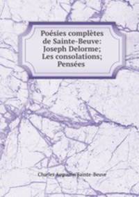 Poesies completes de Sainte-Beuve: Joseph Delorme; Les consolations; Pensees .