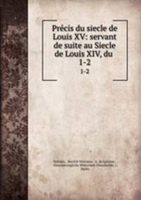 Prcis du siecle de Louis XV: servant de suite au Siecle de Louis XIV, du .. 1-2