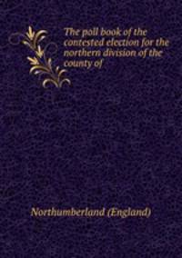 The poll book of the contested election for the northern division of the county of .