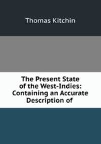 The Present State of the West-Indies: Containing an Accurate Description of .