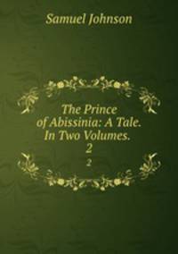 The Prince of Abissinia: A Tale. In Two Volumes. .. 2
