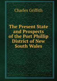 The Present State and Prospects of the Port Phillip District of New South Wales