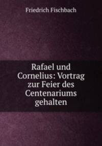 Rafael und Cornelius: Vortrag zur Feier des Centenariums gehalten