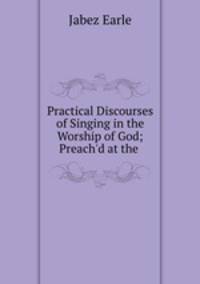 Practical Discourses of Singing in the Worship of God; Preach