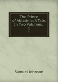 The Prince of Abissinia: A Tale. In Two Volumes. .. 1