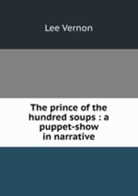 The prince of the hundred soups : a puppet-show in narrative