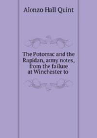 The Potomac and the Rapidan, army notes, from the failure at Winchester to .